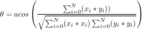 \[ \theta = acos \left( \frac{\sum_{i=0}^N (x_i * y_i))}{\sqrt{\sum_{i=0}^N (x_i * x_i) \sum_{i=0}^N (y_i * y_i)} } \right) \]