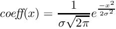 \[ \emph{coeff}(x) = \frac{1}{\sigma \sqrt{2\pi}} e^{\frac{-x^2}{2\sigma^2}} \]