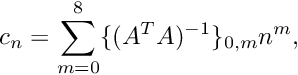 \[ c_n=\sum_{m=0}^8 \{(A^TA)^{-1}\}_{0,m} n^m, \]