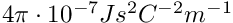 $4\pi \cdot 10^{-7} Js^2C^{-2}m^{-1}$